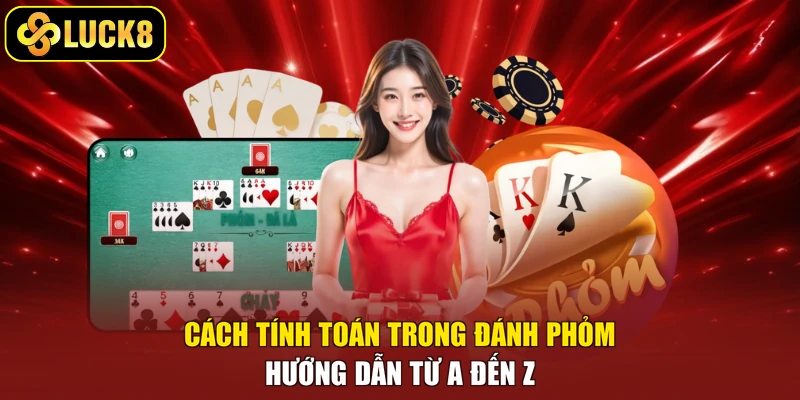 Cách Tính Toán Trong Đánh Phỏm - Hướng Dẫn Từ A Đến Z