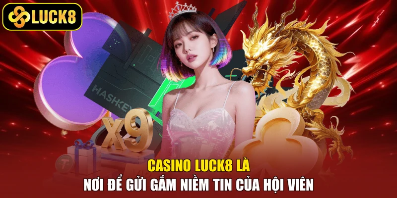 Casino Luck8 là nơi để gửi gắm niềm tin của hội viên