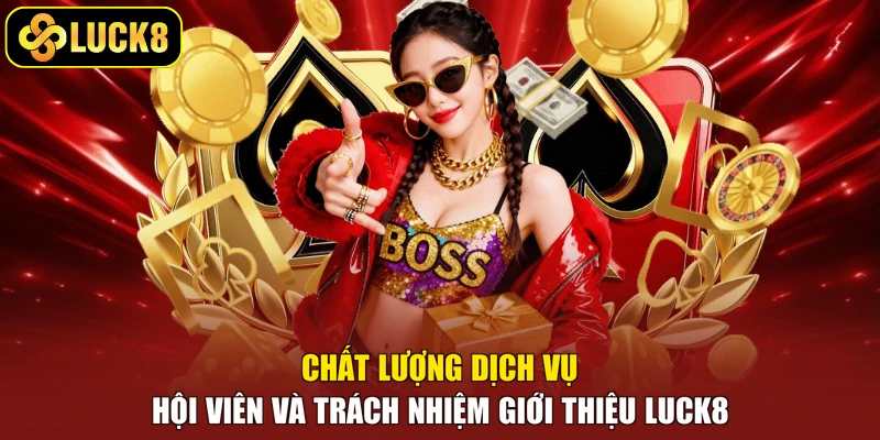 Chất lượng dịch vụ hội viên và trách nhiệm giới thiệu Luck8 