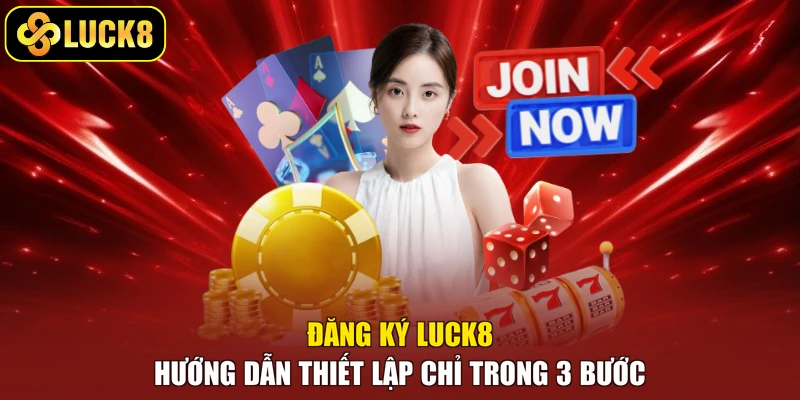 Đăng Ký Luck8 - Hướng Dẫn Thiết Lập Chỉ Trong 3 Bước
