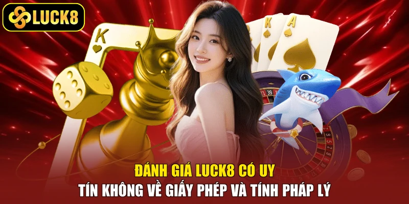Đánh giá Luck8 có uy tín không về giấy phép và tính pháp lý