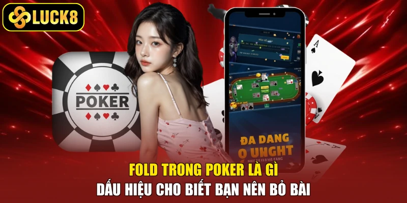 Fold trong Poker là gì - Dấu hiệu cho biết bạn nên bỏ bài