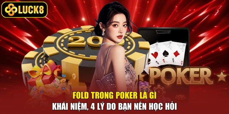 Fold Trong Poker Là Gì - Khái Niệm, 4 Lý Do Bạn Nên Học Hỏi