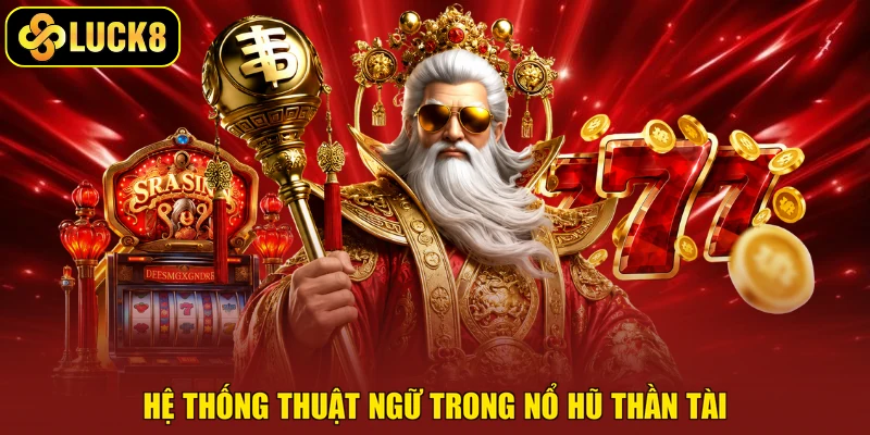 Hệ thống thuật ngữ trong nổ hũ Thần Tài 