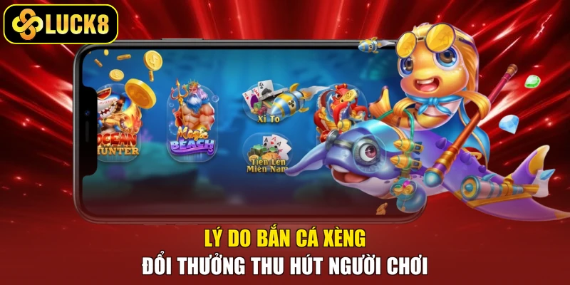 Lý do bắn cá xèng đổi thưởng thu hút người chơi
