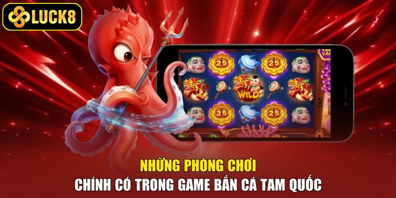 Những phòng chơi chính có trong game bắn cá Tam Quốc