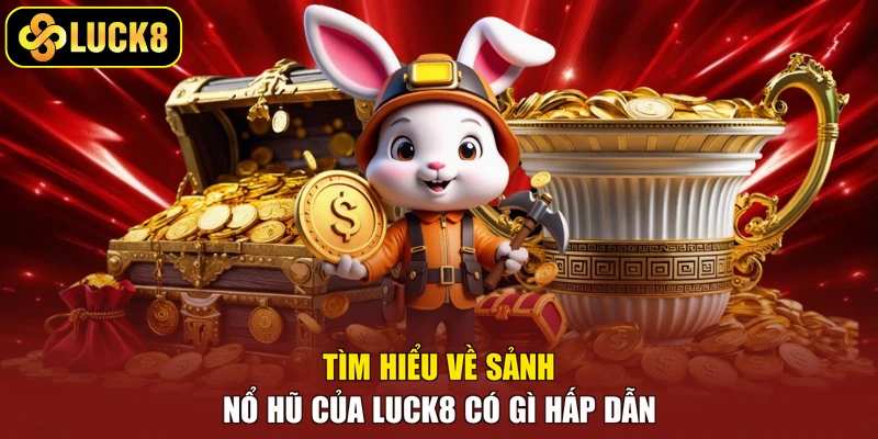 Tìm hiểu về sảnh nổ hũ của Luck8 có gì hấp dẫn