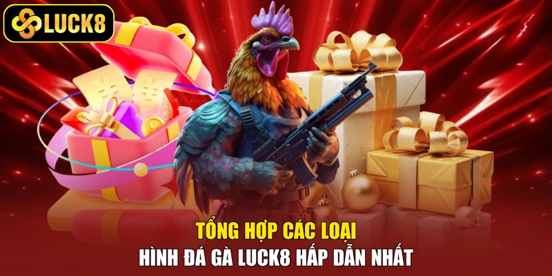 Tổng hợp các loại hình đá gà Luck8 hấp dẫn nhất