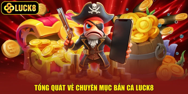 Tổng quát về chuyên mục bắn cá Luck8