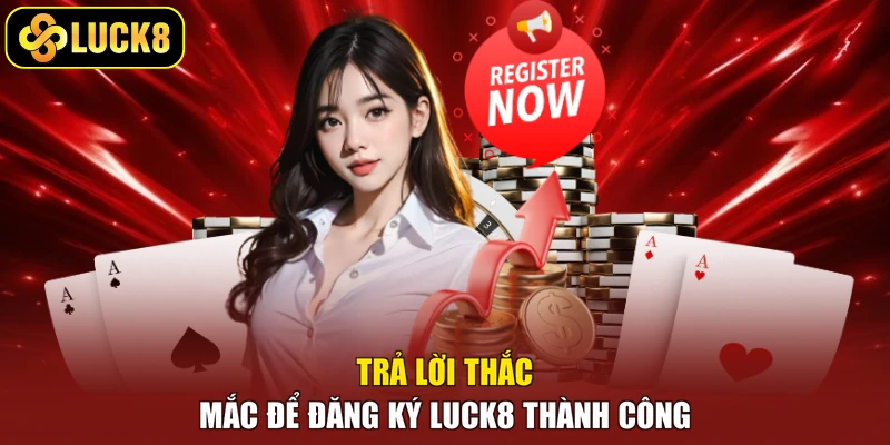 Trả lời thắc mắc để đăng ký Luck8 thành công
