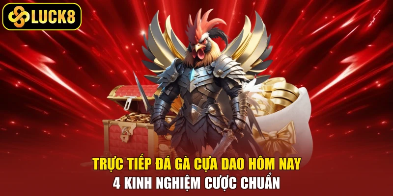 Trực Tiếp Đá Gà Cựa Dao Hôm Nay - 4 Kinh Nghiệm Cược Chuẩn